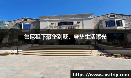 鲁尼租下豪华别墅，奢华生活曝光