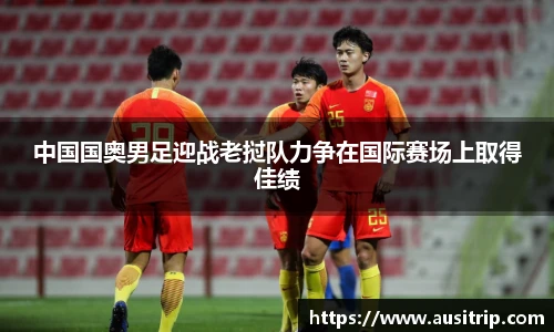 中国国奥男足迎战老挝队力争在国际赛场上取得佳绩