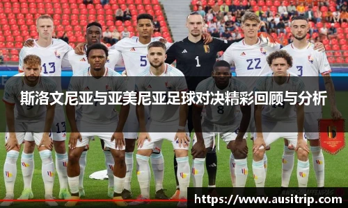 斯洛文尼亚与亚美尼亚足球对决精彩回顾与分析