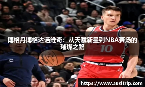 博格丹博格达诺维奇：从天赋新星到NBA赛场的璀璨之路