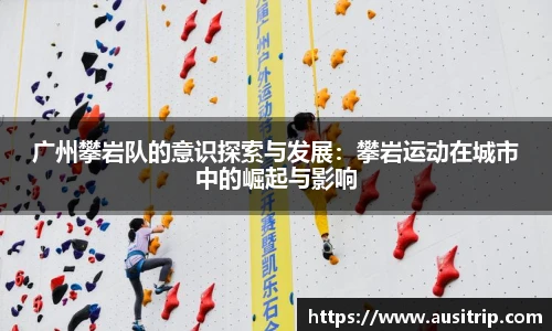 广州攀岩队的意识探索与发展：攀岩运动在城市中的崛起与影响