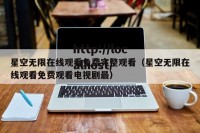 星空无限在线观看免费完整观看（星空无限在线观看免费观看电视剧最）