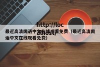 最近高清国语中文在线观看免费（最近高清国语中文在线观看免费）